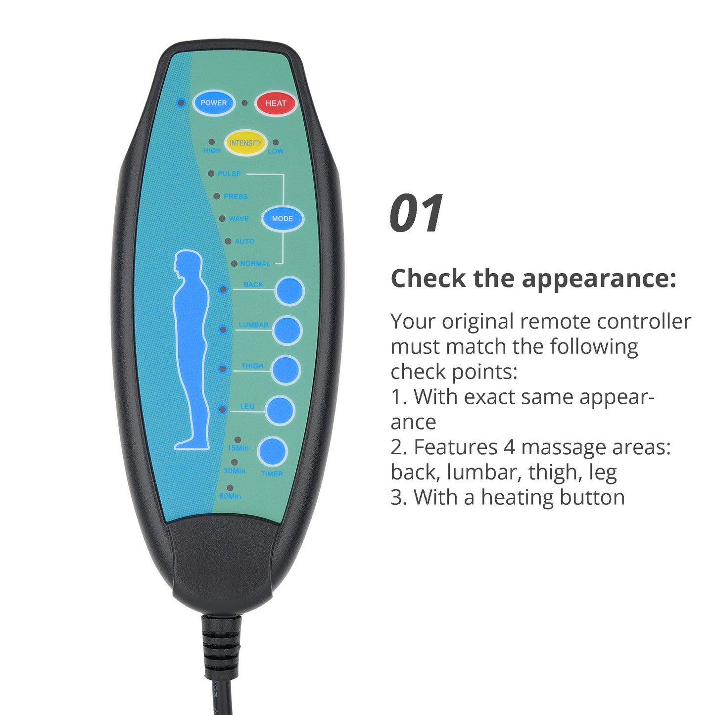 Your remote control must look exactly like the picture. It should have nine buttons and use an 8-pin female plug. It should include four massage zones: back, lumbar, thigh, leg, and have a heating button.