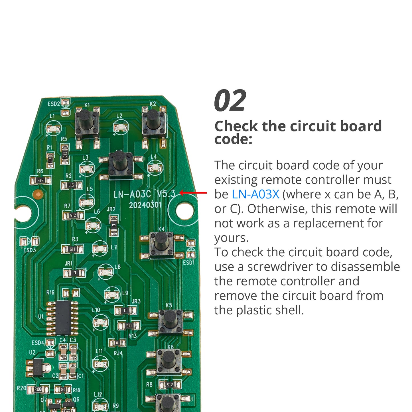 Circuit Board Code: Your remote control's circuit board code must be LN-A03X (X can be A, B, or C).
